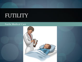 Futile Medical Care
FUTILITY
 