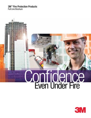 ConfidenceEven Under Fire
3M™ Fire Protection Products
Full Line Brochure
 