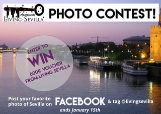 ENTER t o
WIN
600? Vo uc her
FROM LIVING SEVILLA
Post your favorit e
phot o of Sevilla on FACEBOOK& t ag @livingsevilla
ends January 15th
PHOTO CONTEST!
 