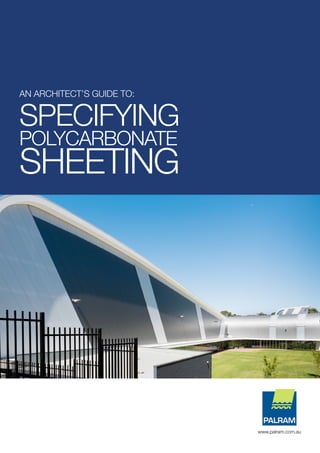 www.palram.com.au
An Architect’s Guide to:
Specifying
Polycarbonate
Sheeting
 
