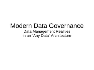Modern Data Governance
Data Management Realities
in an “Any Data” Architecture
 