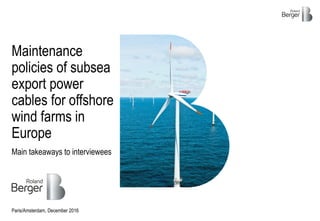 Main takeaways to interviewees
Paris/Amsterdam, December 2016
Maintenance
policies of subsea
export power
cables for offshore
wind farms in
Europe
 