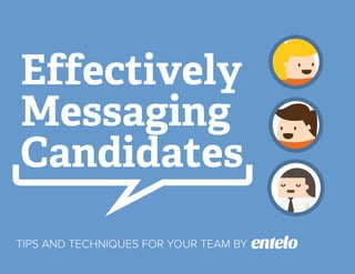 Effectively
Messaging
Candidates
TIPS AND TECHNIQUES FOR YOUR TEAM BY
 