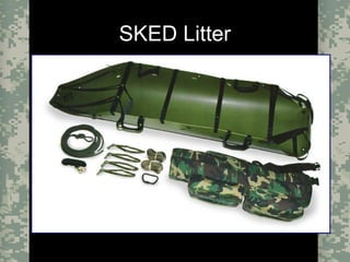 Evacuation Using a SKED or Improvised LitterCombat Trauma Treatment12
SKED Litter
 