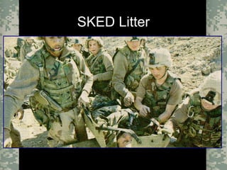 Evacuation Using a SKED or Improvised LitterCombat Trauma Treatment19
SKED Litter
 