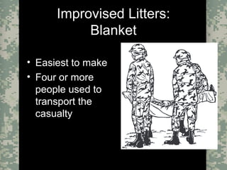 Evacuation Using a SKED or Improvised LitterCombat Trauma Treatment24
Improvised Litters:
Blanket
• Easiest to make
• Four or more
people used to
transport the
casualty
 