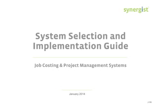 System Selection and
Implementation Guide
Job Costing & Project Management Systems
January 2014
v106
 