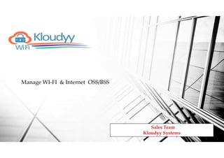 Manage WI-FI & Internet OSS/BSS
Sales Team
Kloudyy Systems
1
 