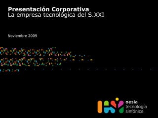 Presentación Corporativa
La empresa tecnológica del S.XXI
Noviembre 2009
 