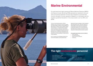 2120 Title Marine Environmental
The role of environmental personnel in offshore
operations is key to ensuring that surveys are compliant
with existing mitigation guidelines. We supply MMOs and
PAM Operators for offshore projects worldwide. Whether
seismic exploration, oil rig decommissioning, offshore
wind farm construction, cable laying or other offshore
activities, Atlas Professionals has the right environmental
personnel for you. Our MMOs and PAM operators hold
valid offshore survival and medical certificates and local
personnel can be sourced regionally to comply with local
content regulations.
All our consultants are knowledgeable regarding local
environmental legislation and have extensive field
Our well-trained and highly experienced Marine Mammal Observers (MMOs)
and Passive Acoustic Monitoring (PAM) specialists are selected for their pro-
active and practical approach to ensure that compliance is achieved with
minimum disruption to survey operations. Mitigation is in accordance with the
regulatory guidelines that pertain in the survey location, such as JNCC and
BOEM.
experience and expert knowledge of industry regulations.
We provide personnel with a high level of spoken and
written English to ensure that reports are produced to
a high standard. All final reports and recording forms
are rigorously checked by our in-house environmental
team before they are submitted to the client and, where
necessary, the relevant government advisory authority.
Our specialist areas include, but are not limited to:
•	 seismic exploration
•	 oil rig decommissioning
•	 offshore wind farm construction
•	 cable laying
Marine Environmental
The right environmental personnel
•	 Marine Mammal Observer (MMO)	
•	 Marine Fauna Observer (MFO)
•	 Passive Acoustic Monitoring (PAM) Operator	
•	 Marine Biologist
•	Environmentalist	
•	Oceanographer
•	 Fisheries Liaison Officer (FLO)	
•	 Environmental Impact Assessment Advisor
 