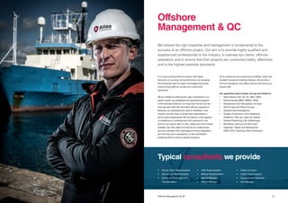 1514 Title Offshore Management & QC
In an ever-evolving offshore industry with higher
demands on accuracy and performance, we recognise
the increasing need for expert knowledge and quality
control during offshore survey and construction
operations.
We are skilled at matching the right consultants to our
clients’ needs; we understand the operational aspects
of the business thanks to our long track record, and we
have top-level staff with first-hand offshore experience.
Because we understand the need for flexibility in the
industry, we also have a trained team specialised in
short-notice assignments. We are experts in the logistics
of mobilising our professionals from anywhere in the
world to our clients’ sites on time, safely and at the lowest
possible cost. We make sure that all our professionals
are fully compliant with local legal and fiscal regulations,
and that they are in possession of valid certification
qualifying them to work at specific locations.
We believe the right expertise and management is fundamental to the
success of an offshore project. Our aim is to provide highly qualified and
experienced professionals to the industry, to oversee our clients’ offshore
operations and to ensure that their projects are conducted safely, effectively
and to the highest possible standards.
All our personnel are covered by full liability, travel and
accident insurance including medevac. We provide a
24-hour emergency duty officer service manned by our
trained staff.
Our specialist areas include, but are not limited to:
•	 Deep Seismic (2D, 3D, 4D, OBC, OBN)
•	 Environmental (MMO, MMSO, PAM)
•	 Geophysical and Hydrographic Surveys
•	 Site Surveys and Route Surveys
•	 Geotechnical Investigations
•	 Subsea Construction and Installations
	 (Platforms, Pipe lay, cable Lay, Aslaid)
•	 Subsea Positioning (LBL & Metrology)
•	 Rig Moves (Jack-up and Semi-sub)
•	 Inspection, Repair and Maintenance
	 (ROV, OOS, Trenching, Rock Placement)
Offshore
Management & QC
Typical consultants we provide
•	 Survey Client Representative
•	 Seismic QC Representative
•	 Diving and ROV Inspection
	Representative
•	 HSE Representative
•	 Marine Representative
•	 Marine Manager
•	 Project Manager
•	 Project Surveyor
•	 Cable Route Engineer
•	 Environmental Specialist
•	 Site Manager
 