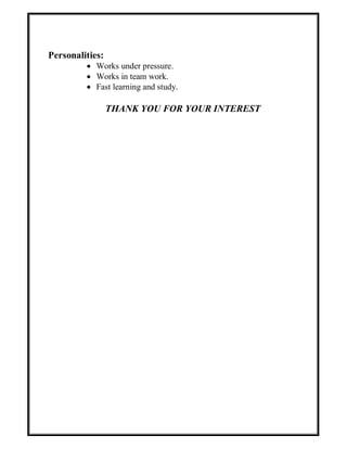 Personalities:
 Works under pressure.
 Works in team work.
 Fast learning and study.
THANK YOU FOR YOUR INTEREST
 