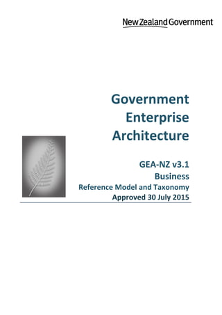Government
Enterprise
Architecture
GEA-NZ v3.1
Business
Reference Model and Taxonomy
Approved 30 July 2015
 