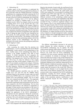C. Methodology III
Another aspect of the methodology to understand the
variations of the CI of the flows is to quantify the influence of
the overall NSE within the TOPSIS framework. Uncertainty
quantification by computing and further analyzing the CI of
the flows can be modified to suit the research purposes. In
this part of the GLUE-MCDA methodology, the overall NSE
is accorded a weighing factor of 0.3 and the different
categories are accorded a weighing factor of 0.15. The
exception was the >600 m3
/sec category which was accorded
a weighing factor of 0.1 on the account that only a few
periods of flows were modeled in this category. Based on
maximum and minimum TOPSIS index values of 0.9385 and
0.4173, the cutoff point was 0.8837 which resulted in the top
36171 parameter ensembles performing. The CI of the flows
(Fig. 5) depicts the reduction of magnitudes of the upper limit
of the CI during the peak of the first year. During the low
flow periods, the model generally tended to predict flows
greater than the observed flow. This property of the SLURP
model was observed when performing analyses with all the
different versions of the methodologies. This may be
attributed to the model structure that predisposes predictions
towards lagging in output.
D. Methodology IV
After examining the results from the previous two
methodologies, it can be concluded that the GLUE-MCDA
methodology is quite sensitive to the categorization of the
flows. Another aspect of the methodology that affects the
accuracy is the weights accorded to the NSE of each
category. To further rationalize the flow categories, the
magnitudes were divided into low flow, medium flow and
peak flow. The categories were <100 m3
/sec, 100-350 m3
/sec
and >350 m3
/sec. To study the influence of the weights
accorded to the NSE of each category, weights of 0.33, 0.33
and 0.34 were initially accorded to each category. Following
this, a weight of 0.8 was accorded to one category and 0.1 to
the other categories. Altering of weights for each category
can typify the shifting of CIs of flows predicted in a typical
uncertainty analyses.
The 100,000 parameter ensembles were run with the
weights 0.33, 0.33 and 0.34 and the TOPSIS indices
calculated. Based on the principle of equal width, the cutoff
point for the TOPSIS indices was computed as 0.9136. This
yielded 25221 best performing samples. The CIs of these
flows were computed and plotted in Fig. 6. The magnitudes
of the upper bounds in the results depicted by Fig. 6
demonstrate significantly better performance for the first year
when compared to the GLUE methodology. The two most
significant improvements is the reduction in magnitudes of
the upper CI limits and the non-exceedence of the lower CI
limits during the peak flow periods. However, as the CI width
of this period is narrower when the GLUE methodology is
applied, the application of the GLUE methodology is
considered to be more appropriate. During the second year,
the CIs of the flows were shown to under-predict for the
catchment. This can be attributed to the majority of the flows
in the 730 time steps (2 years) belonging to the low flow
period.
The weights of 0.8 for low flow period and weights of 0.1
and 0.1 were assigned to the medium and high flow periods.
Based on the principle of equal width, the cutoff point for the
TOPSIS indices was computed as 0.8962 (which yielded the
top 33197 ensembles). Similarly the cutoff points were
0.8982 when medium flow was accorded 0.8 (yielding 67056
ensembles) and 0.9010 when high flow was accorded 0.8
(yielding 65452 ensembles). The results of these three
different variations of the methodology yielded expected
results. There was an increase in the magnitudes of the upper
bounds of the CI of the peak flows when the high flow was
accorded 0.8 (Fig. 7). However significant change in the
lower bounds of the CI was noticed during the peak flow
period. The upper bounds of the CI for the second year were
observed to be closer to the observed flow when high flow
was accorded a weight of 0.8, making this methodology more
appropriate for studies focusing on the peak flow events in
the catchment. For studies focusing on the low flow periods,
such as irrigation or drought management studies, assigning
low flow category with a weight higher than 0.8 may be more
suitable to obtain a weighed and balanced view of the
catchment.
IV. CONCLUSIONS
The different methodologies discussed in the previous
section illustrate the various directions in which the
GLUE-MCDA methodology may be applied. The final
results present potential improvements in certain aspects of
the flows over the different variations of the methodology.
However, the results from the GLUE methodology are
considered to be more accurate, especially when the second
year is considered. An attempt to investigate the salient
factors that affect the accuracy of the overall framework has
been documented. By suitably modifying this methodology,
uncertainty quantification focusing on the different aspects of
hydrologic modeling can be conducted, enhancing the role of
MCDA methods in traditional uncertainty analyses. The most
suitable and comparable result of the methodology would
usually require the inclusion of the overall NSE. Moreover,
from the results obtained, it can be judged that the results
based solely on the different categories may still yield less
accurate results when compared to the GLUE methodology.
Furthermore, including the GLUE technique within the
MCDA framework demonstrates potential to enhance the
validity of the uncertainty analyses, modifications to the
MCDA framework beyond the flow categories maybe
essential.
REFERENCES
[1] Z. Y. Shen, L. Chen, and T. Chen, “Analysis of parameter uncertainty
in hydrological and sediment modeling using GLUE method: A case
study of SWAT model applied to Three Gorges Reservoir Region,
China,” Hydrol. and Earth Sys. Sci., vol. 16, no. 1, pp. 121-132,
January 2012.
[2] A. Montanari, “Large sample behaviors of the generalized likelihood
uncertainty estimation (GLUE) in assessing the uncertainty in
rainfall-runoff simulations,” Water Resour. Research, vol. 41, no. 8,
pp. 1-13, August 2005.
[3] J. R. Stedinger, R. M. Vogel, S. U. Lee, and R. Batchelder, “Appraisal
of the generalized likelihood uncertainty estimation,” in Proc. World
Environment and Water Resources Congress, Honolulu, May 2008,
pp. W00B06-1-W00B06-17.
[4] K. Beven and A. Binley, “The future of distributed models: Model
calibration and uncertainty prediction,” Hydrol. Processes, vol. 6, no.
3, pp. 279-298, July/September 1992.
27
International Journal of Environmental Science and Development, Vol. 6, No. 1, January 2015
 
