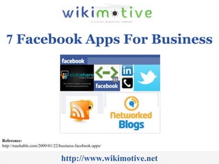 7 Facebook Apps For Business
http://www.wikimotive.net
Reference:
http://mashable.com/2009/01/22/business-facebook-apps/
 