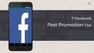 7 Facebook
Post Promotion Tips
 