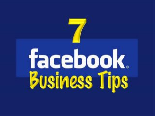 7 Facebook Business Tips
• With more than 1 Billion Users, Facebook is definitely something you have to consider using as part of your business strategy - if you haven't done so already - and here are 7 things you can do right now!
 