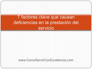 7 factores clave que causan
deficiencias en la prestación del
             servicio




  www.ComoServirConExcelencia.com
 