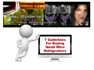 7 Guidelines
 For Buying
 Small Wine
Refrigerators
 
