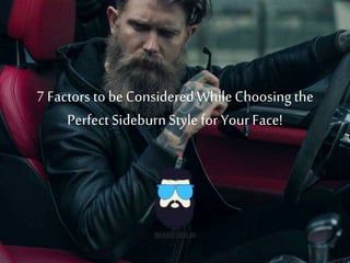 7 Factors to be ConsideredWhileChoosingthe
Perfect SideburnStyle for Your Face!
 