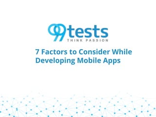 7 Factors to Consider While
Developing Mobile Apps
 