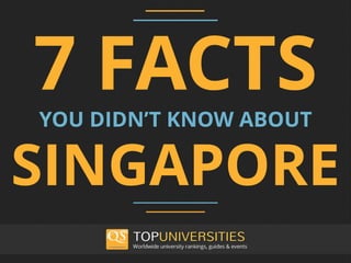 7 FACTSYOU DIDN’T KNOW ABOUT
SINGAPORE
 