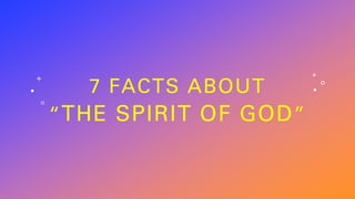 7 FACTS ABOUT
“THE SPIRIT OF GOD”
 