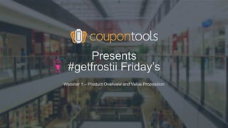 Presents
#getfrostii Friday’s
Webinar 1 – Product Overview and Value Proposition
 