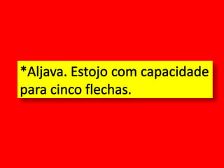 *Aljava. Estojo com capacidade para cinco flechas.