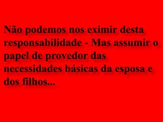 Não podemos nos eximir desta responsabilidade - Mas assumiro papel de provedor das necessidades básicas da esposa e dos filhos... 