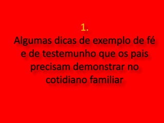 1. Algumas dicas de exemplo de fé e de testemunho que os pais precisam demonstrar no cotidiano familiar