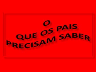 O QUE OS PAIS  PRECISAM SABER