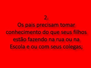 2. Os pais precisam tomar conhecimento do que seus filhos estão fazendo na rua ou na Escola e ou com seus colegas;