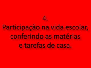 4. Participação na vida escolar, conferindo as matérias e tarefas de casa.