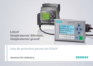 11
Guia de primeiros passos do LOGO!
Answers for industry.
LOGO!
Simplesmente diferente,
Simplesmente genial!
 