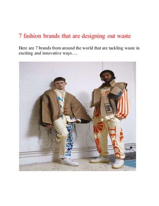 7 fashion brands that are designing out waste
Here are 7 brands from around the world that are tackling waste in
exciting and innovative ways….
 