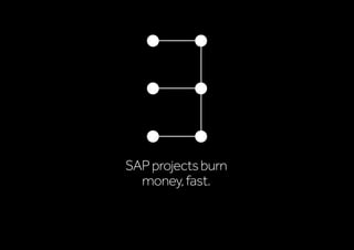 SAPprojectsburn
money,fast.
 