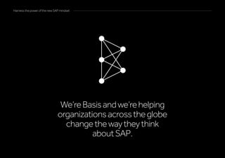 We’reBasisandwe’rehelping
organizationsacrosstheglobe
changethewaytheythink
aboutSAP.
Harness the power of the new SAP mindset
 