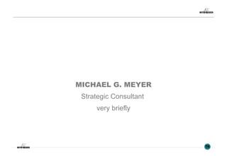 MICHAEL G. MEYER
Strategic Consultant
very briefly
 