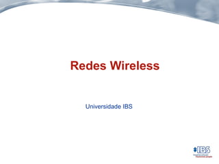 Redes Wireless
Universidade IBS
 
