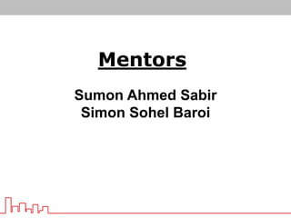 Mentors
Sumon Ahmed Sabir
Simon Sohel Baroi
 