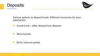 Milad Creative - Business Presentation 33
Deposits
Forex Made Easy
Various options to deposit funds. Different currencies for your
satisfaction.
Credit Card – VISA, MasterCard, Maestro
Skrill, internet wallets
www.zimmilo.com
Wire transfer
www.zimmilo.com
 