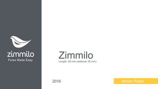 Forex Made Easy
ZimmiloLength: 60 min (webinar 30 min)
Marian Puček2016
 