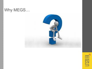 Why MEGS…
 