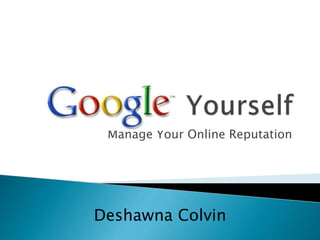 Manage Your Online Reputation
Deshawna Colvin
 