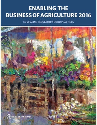 ENABLING THE
BUSINESS OF AGRICULTURE 2016
COMPARING REGULATORY GOOD PRACTICES
 