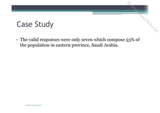 • The valid responses were only seven which compose 53% of
the population in eastern province, Saudi Arabia.
Case Study
By Mohammad Rabay'ah
ByM
oham
m
ad
Rabay'ah
 