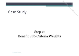 Step 2:
Benefit Sub-Criteria Weights
Case Study
By Mohammad Rabay'ah
ByM
oham
m
ad
Rabay'ah
 