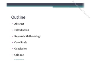 Outline
• Abstract
• Introduction
• Research Methodology
• Case Study
• Conclusion
• Critique
By Mohammad Rabay'ah
ByM
oham
m
ad
Rabay'ah
 