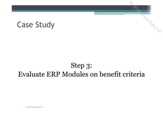 Step 3:
Evaluate ERP Modules on benefit criteria
Case Study
By Mohammad Rabay'ah
ByM
oham
m
ad
Rabay'ah
 